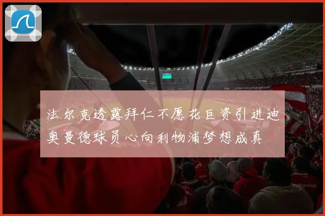 法尔克透露拜仁不愿花巨资引进迪奥曼德球员心向利物浦梦想成真