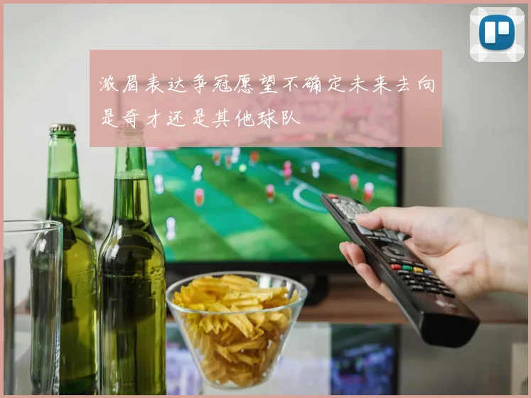 浓眉表达争冠愿望不确定未来去向是奇才还是其他球队